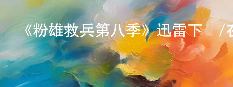 陳寶洪發布《粉雄救兵第八季》迅雷下載/在線觀看-選秀綜藝-美劇天堂